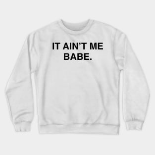 IT AINT ME BABE Crewneck Sweatshirt